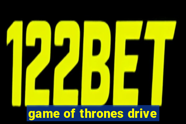 game of thrones drive